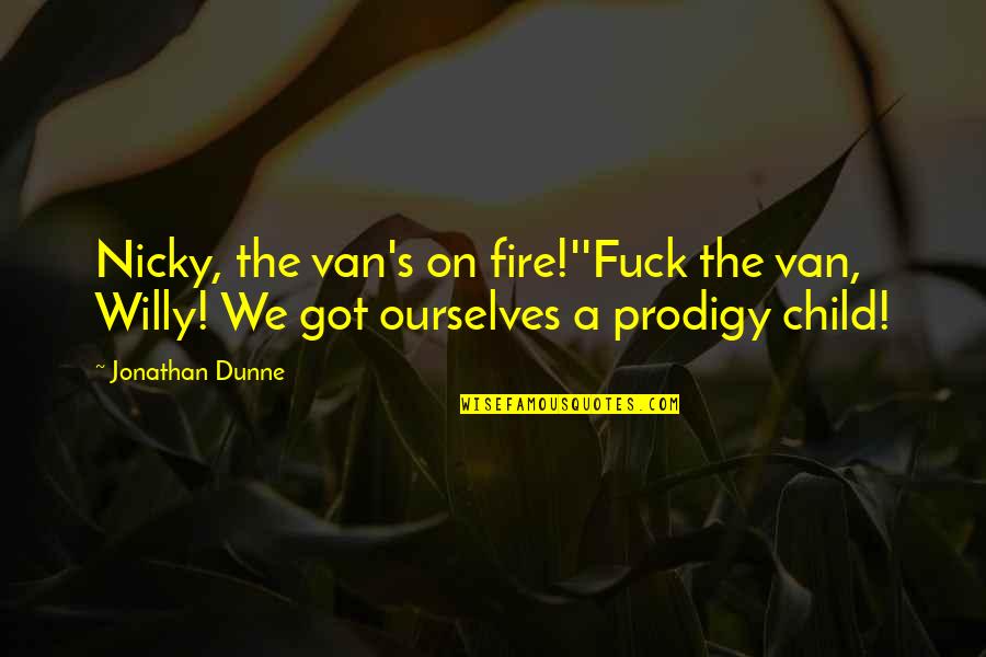 Mcquerry Inline Quotes By Jonathan Dunne: Nicky, the van's on fire!''Fuck the van, Willy!