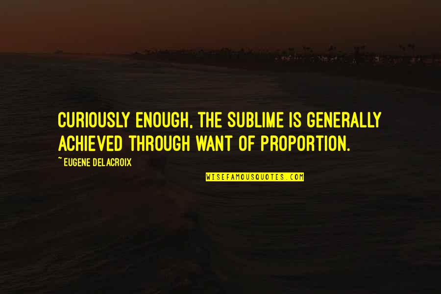 Mcquillen Design Quotes By Eugene Delacroix: Curiously enough, the Sublime is generally achieved through