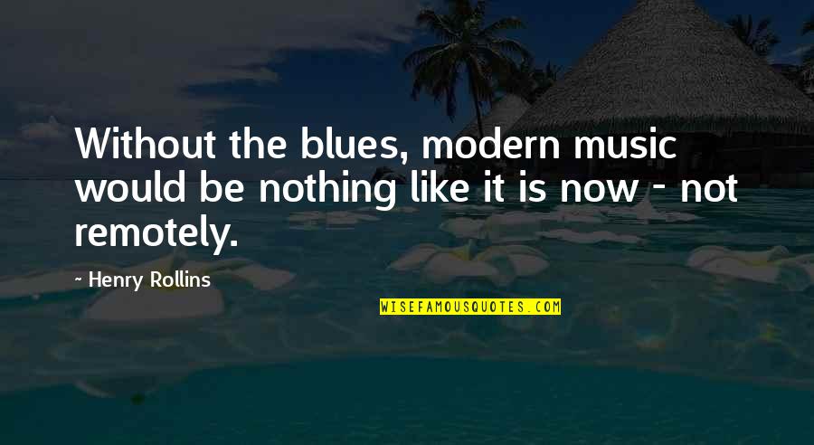 Mcshays Mock Quotes By Henry Rollins: Without the blues, modern music would be nothing