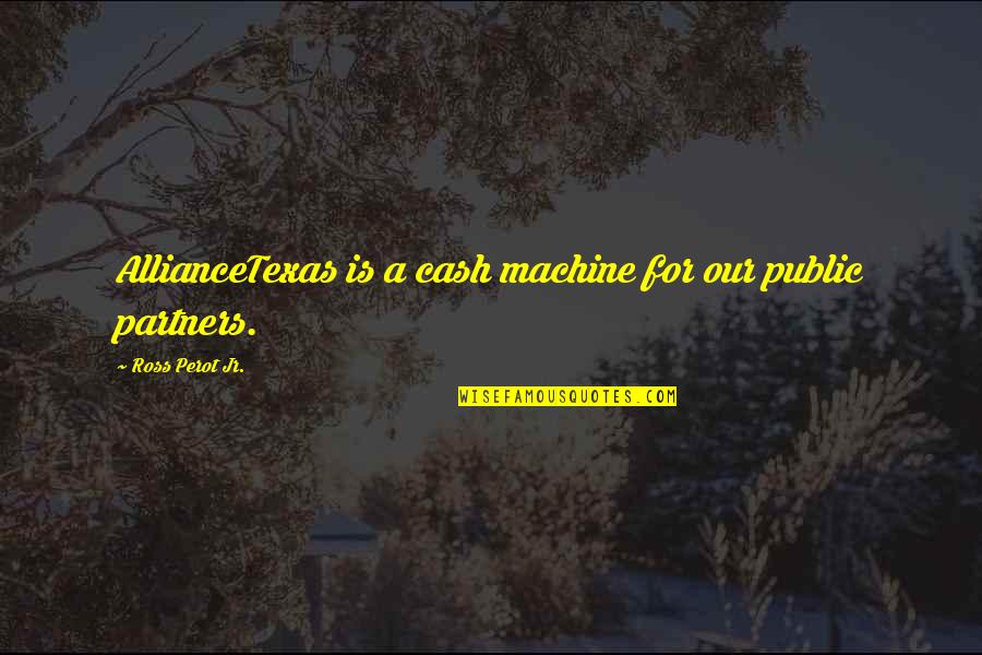 Mcteague Silent Quotes By Ross Perot Jr.: AllianceTexas is a cash machine for our public