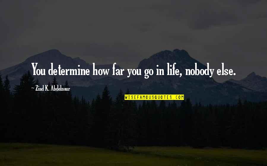 Mctiernan Dervla Quotes By Ziad K. Abdelnour: You determine how far you go in life,