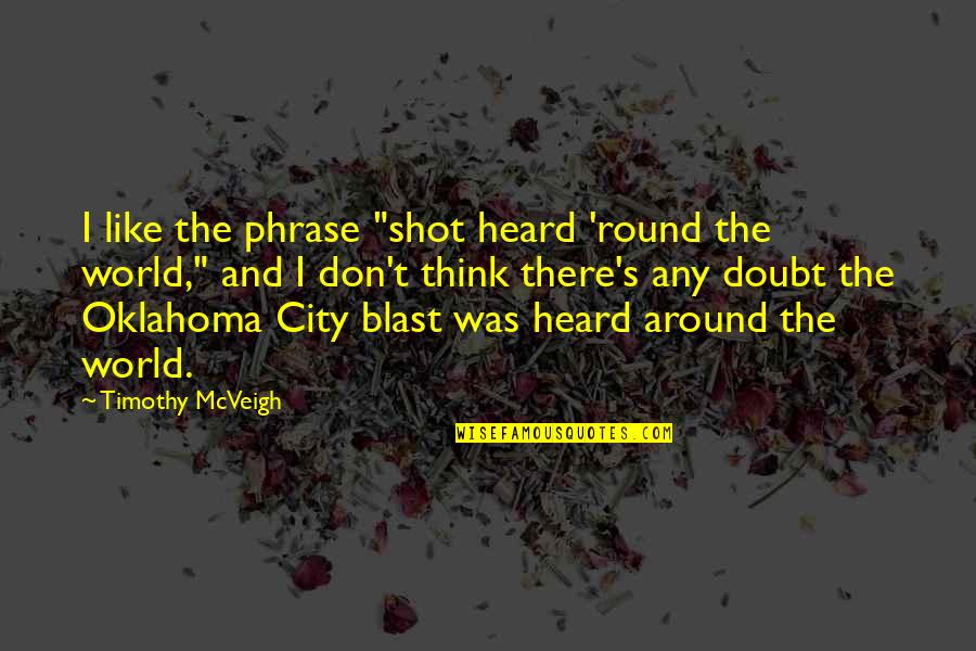 Mcveigh's Quotes By Timothy McVeigh: I like the phrase "shot heard 'round the