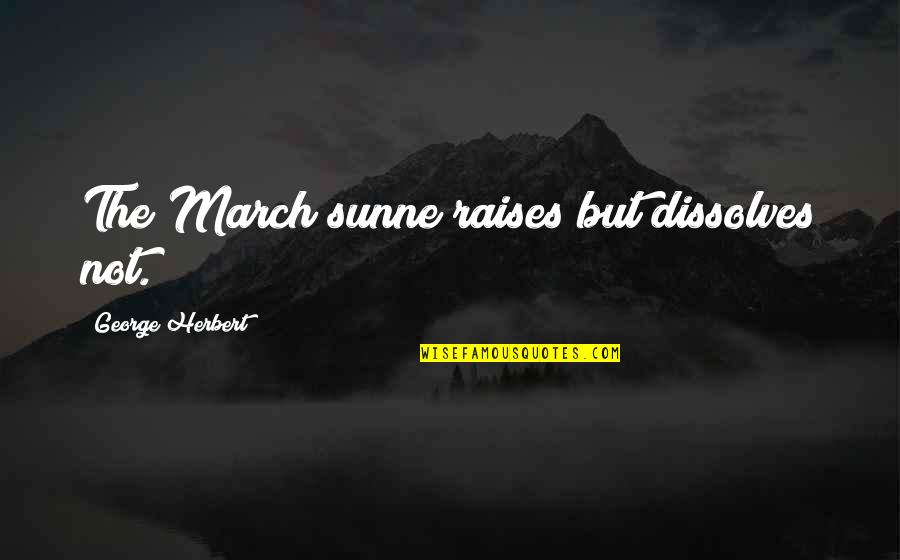 Mcwhorters Stationers Quotes By George Herbert: The March sunne raises but dissolves not.