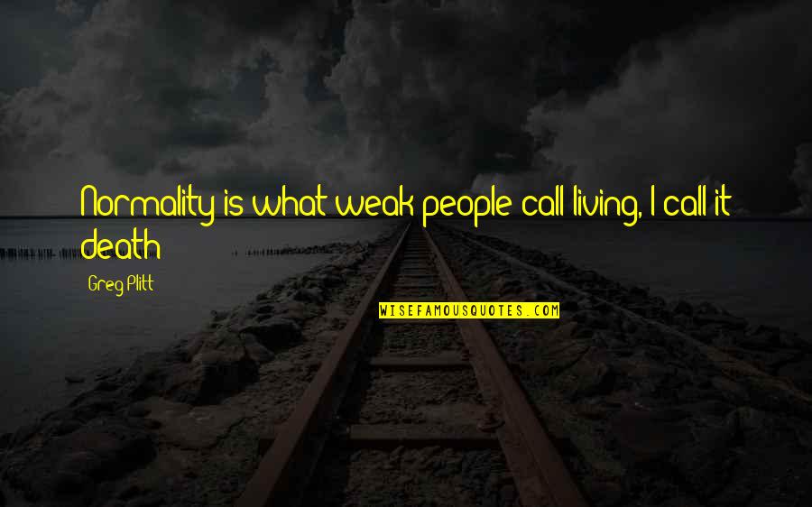 Mczee Events Quotes By Greg Plitt: Normality is what weak people call living, I