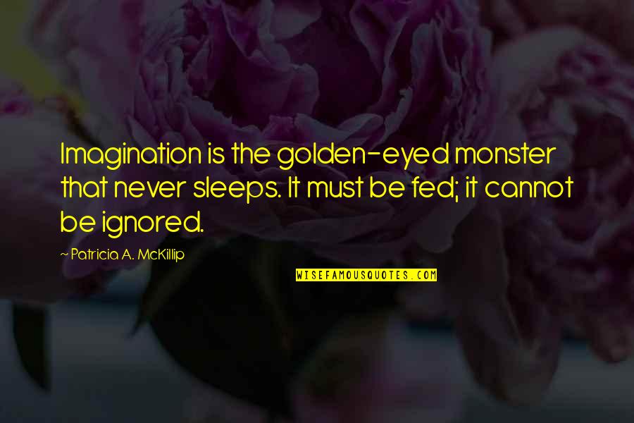 Mda National Quotes By Patricia A. McKillip: Imagination is the golden-eyed monster that never sleeps.