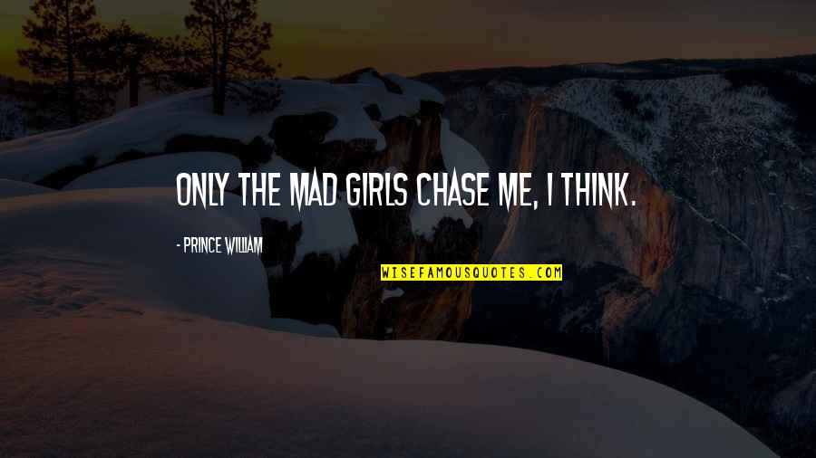 Mdrnmint Quotes By Prince William: Only the mad girls chase me, I think.