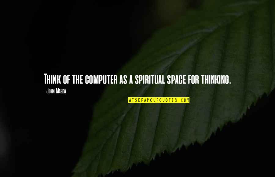 Mdrt Motivational Quotes By John Maeda: Think of the computer as a spiritual space