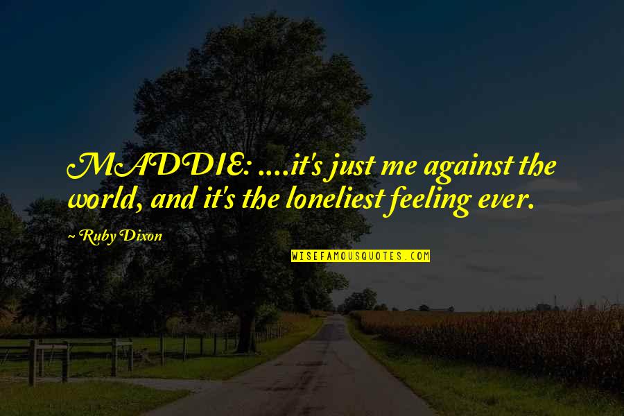 Me Against World Quotes By Ruby Dixon: MADDIE: ....it's just me against the world, and