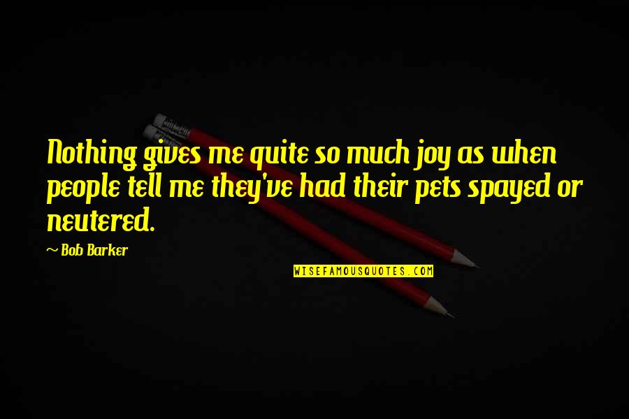 Me And My Pet Quotes By Bob Barker: Nothing gives me quite so much joy as