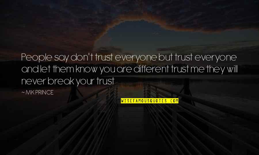 Me And You And Everyone We Know Quotes By MK PRINCE: People say don't trust everyone but trust everyone