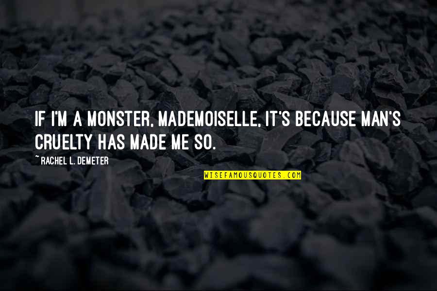 Me Beauty Quotes By Rachel L. Demeter: If I'm a monster, mademoiselle, it's because man's