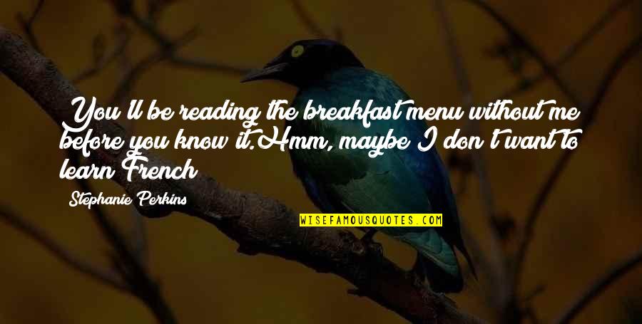 Me Before You Quotes By Stephanie Perkins: You'll be reading the breakfast menu without me