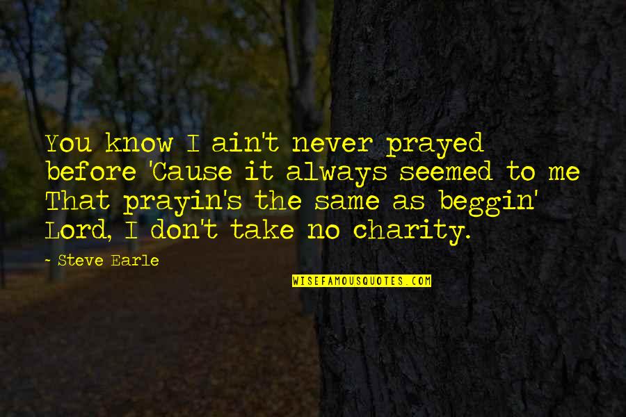 Me Before You Quotes By Steve Earle: You know I ain't never prayed before 'Cause