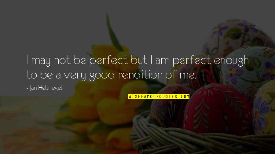 Me I'm Not Perfect Quotes By Jan Hellriegel: I may not be perfect but I am