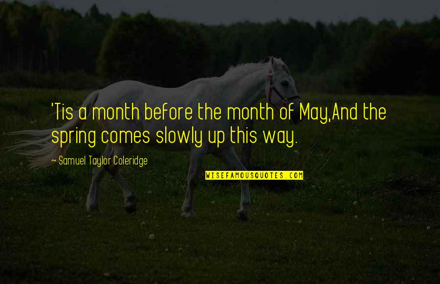 Me Nissan Frontier Quotes By Samuel Taylor Coleridge: 'Tis a month before the month of May,And