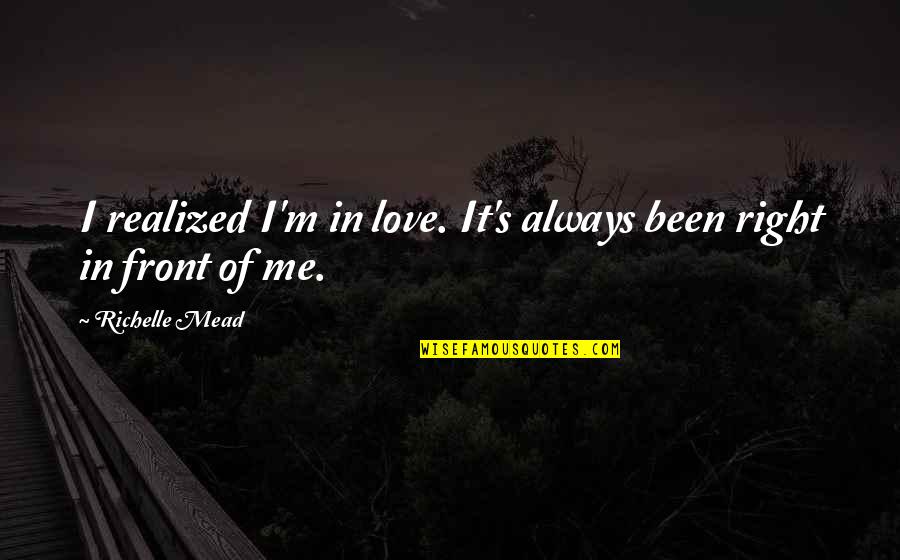 Me Right Quotes By Richelle Mead: I realized I'm in love. It's always been