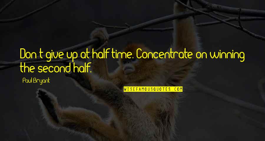 Me Sms Quotes By Paul Bryant: Don't give up at half time. Concentrate on