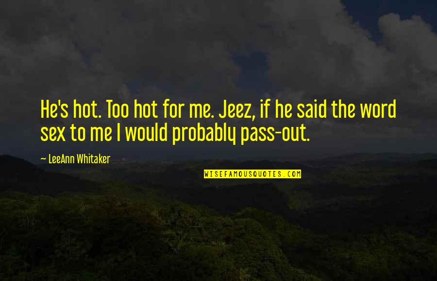 Me Too Romance Quotes By LeeAnn Whitaker: He's hot. Too hot for me. Jeez, if