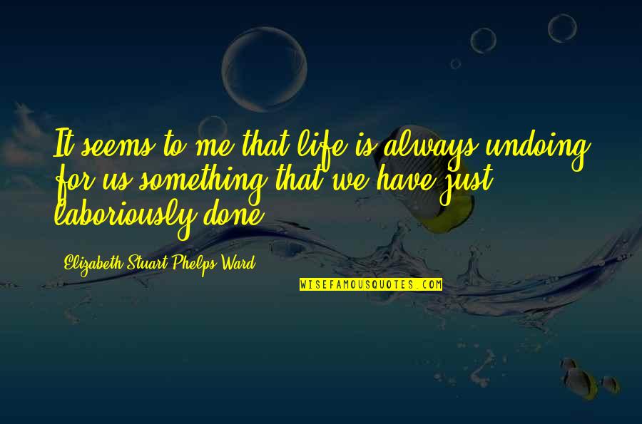 Me Vs Life Quotes By Elizabeth Stuart Phelps Ward: It seems to me that life is always