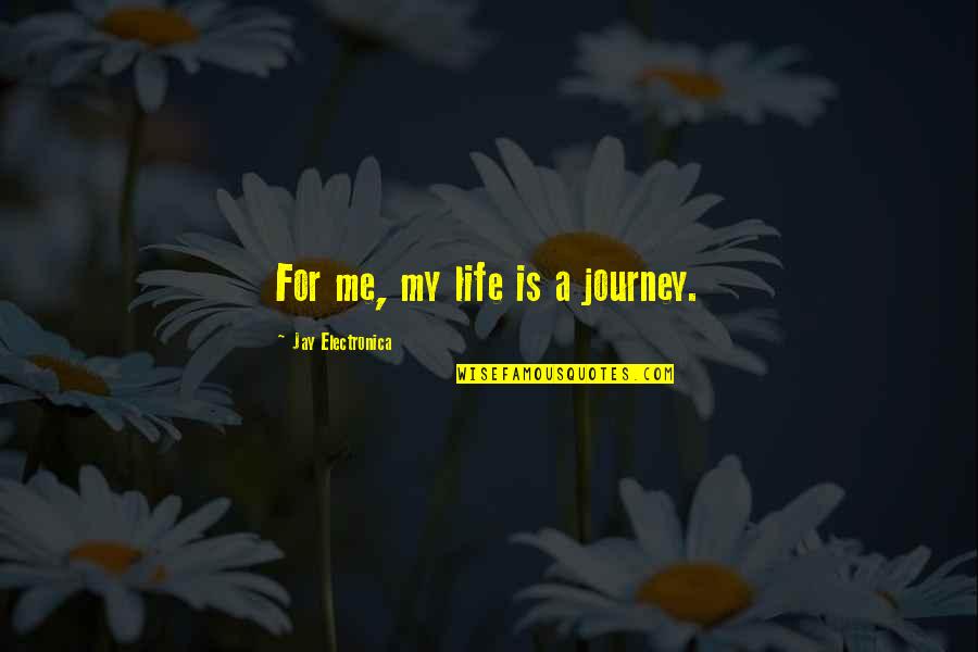 Me Vs Life Quotes By Jay Electronica: For me, my life is a journey.