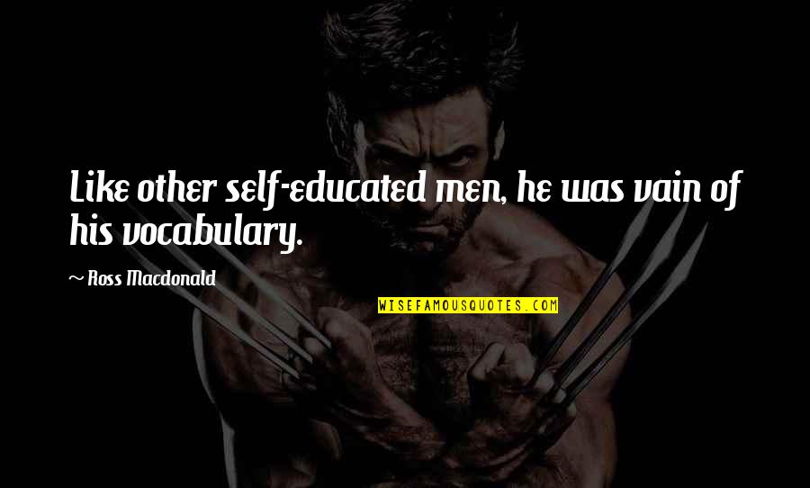 Meachum Amy Quotes By Ross Macdonald: Like other self-educated men, he was vain of