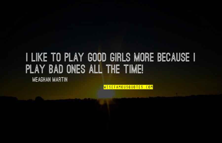 Meaghan Quotes By Meaghan Martin: I like to play good girls more because