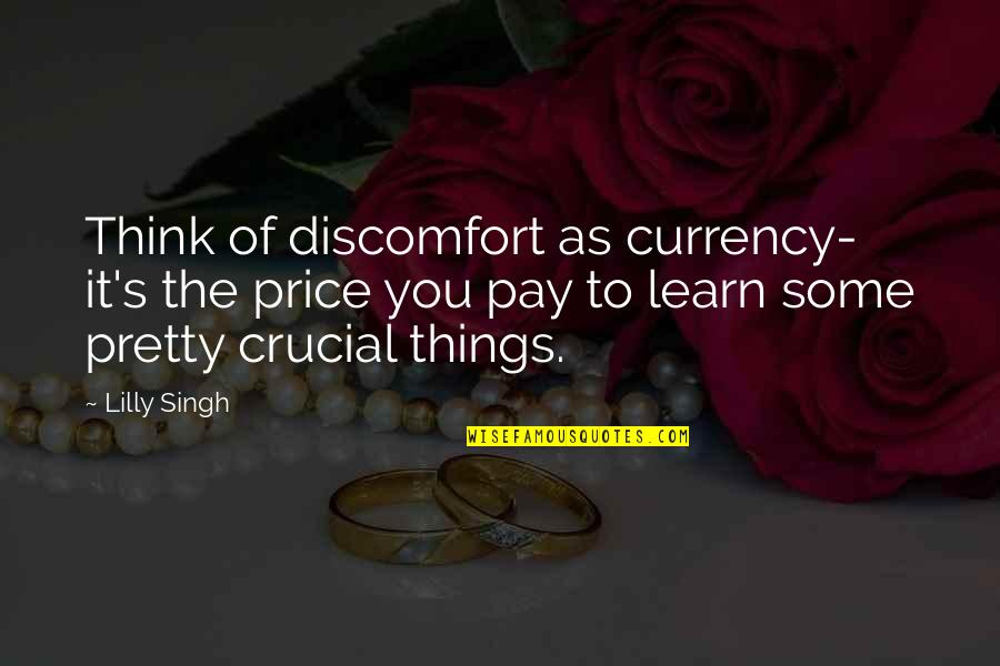 Mean And Hateful Quotes By Lilly Singh: Think of discomfort as currency- it's the price