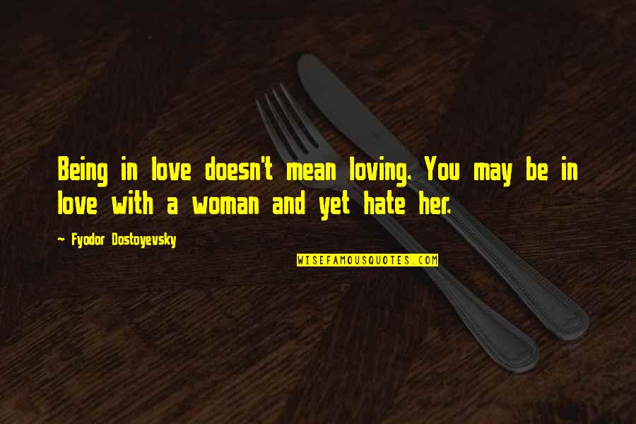 Mean But Loving Quotes By Fyodor Dostoyevsky: Being in love doesn't mean loving. You may