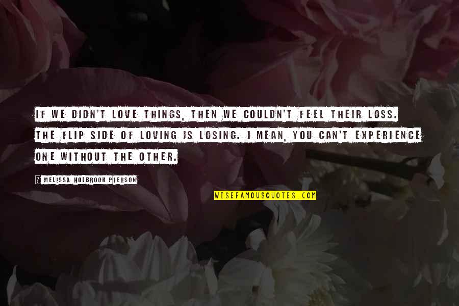 Mean But Loving Quotes By Melissa Holbrook Pierson: If we didn't love things, then we couldn't