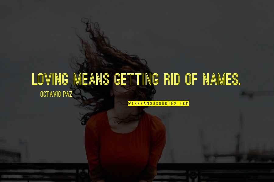 Mean But Loving Quotes By Octavio Paz: Loving means getting rid of names.