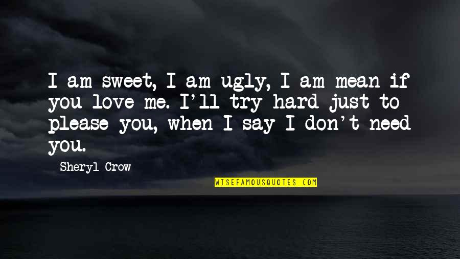 Mean But Sweet Quotes By Sheryl Crow: I am sweet, I am ugly, I am