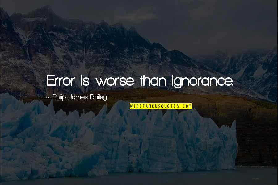 Mean Girl Clique Quotes By Philip James Bailey: Error is worse than ignorance.