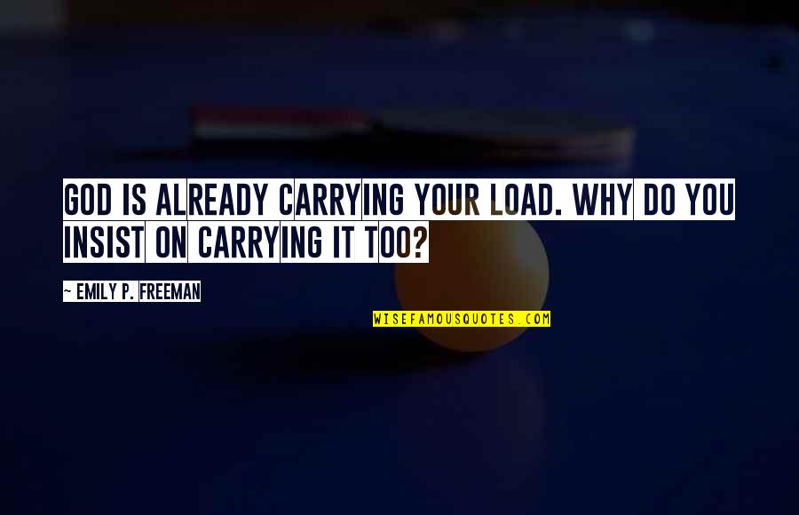 Mean Median Mode Quotes By Emily P. Freeman: God is already carrying your load. Why do