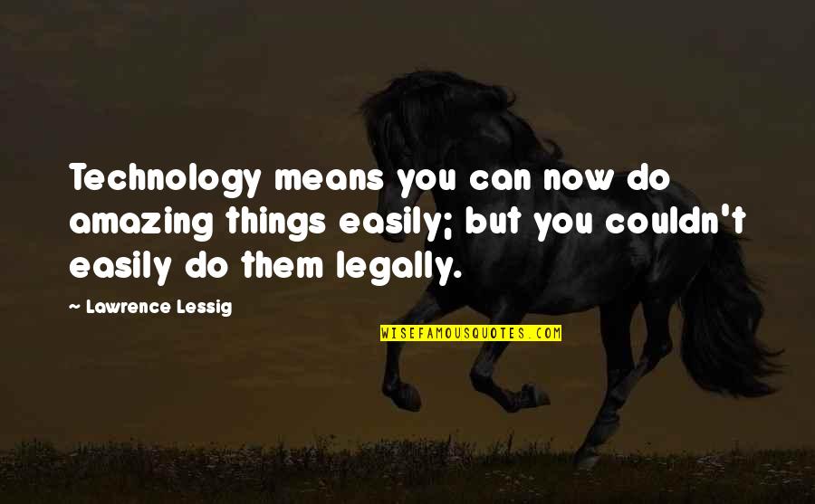 Mean One Liners Quotes By Lawrence Lessig: Technology means you can now do amazing things