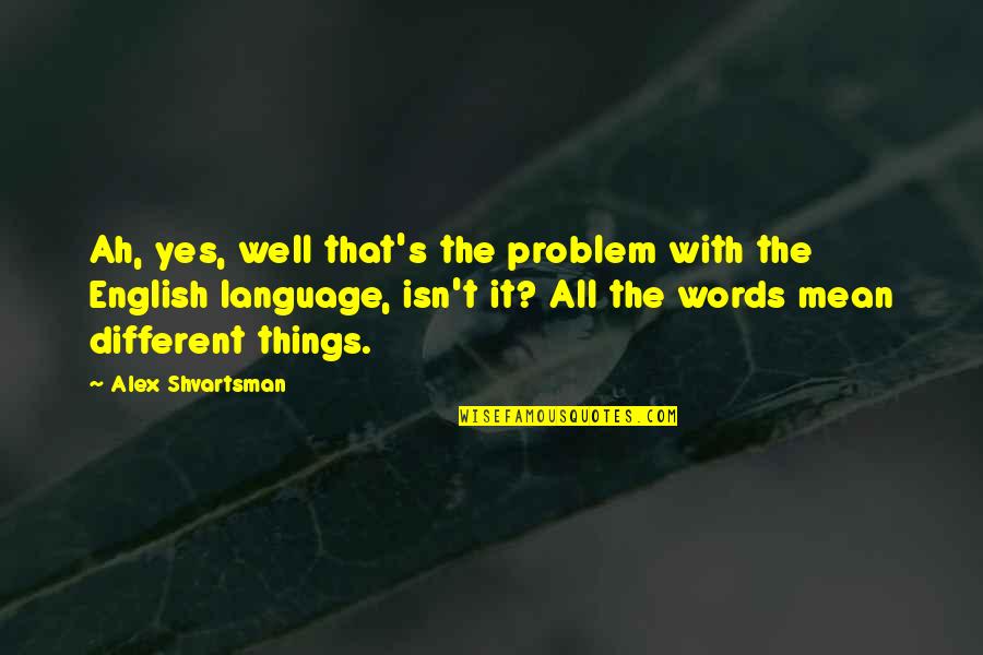 Mean Words Quotes By Alex Shvartsman: Ah, yes, well that's the problem with the