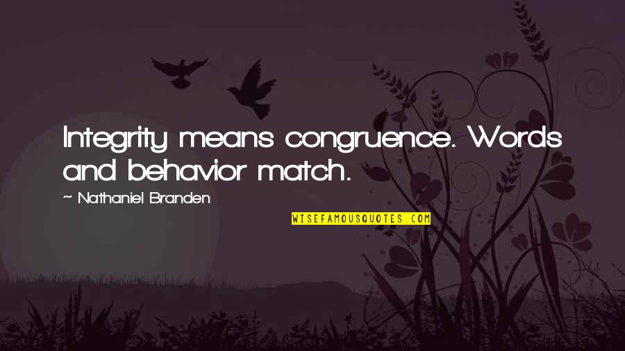 Mean Words Quotes By Nathaniel Branden: Integrity means congruence. Words and behavior match.