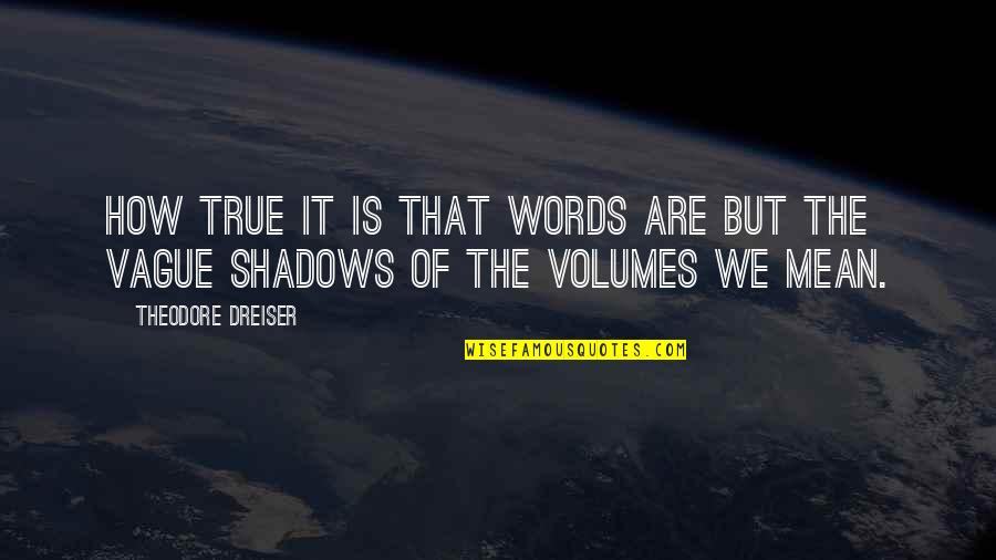 Mean Words Quotes By Theodore Dreiser: How true it is that words are but