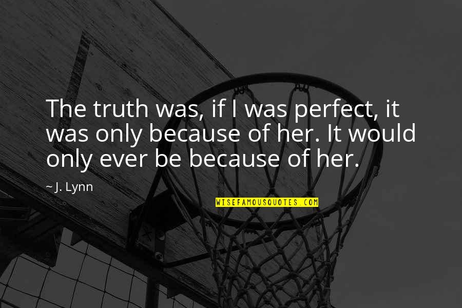 Meaning Goodbye Quotes By J. Lynn: The truth was, if I was perfect, it