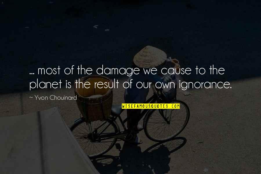 Meaning Goodbye Quotes By Yvon Chouinard: ... most of the damage we cause to