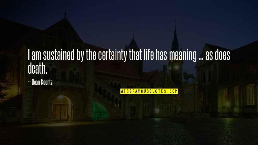 Meaning Of Life And Death Quotes By Dean Koontz: I am sustained by the certainty that life