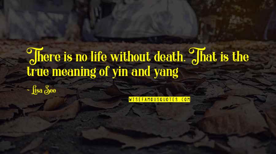 Meaning Of Life And Death Quotes By Lisa See: There is no life without death. That is