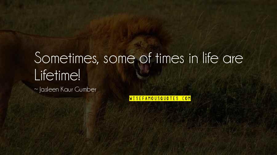 Meaning Of Truth Quotes By Jasleen Kaur Gumber: Sometimes, some of times in life are Lifetime!