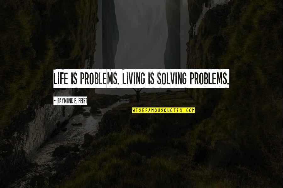 Meaning Of Truth Quotes By Raymond E. Feist: Life is problems. Living is solving problems.