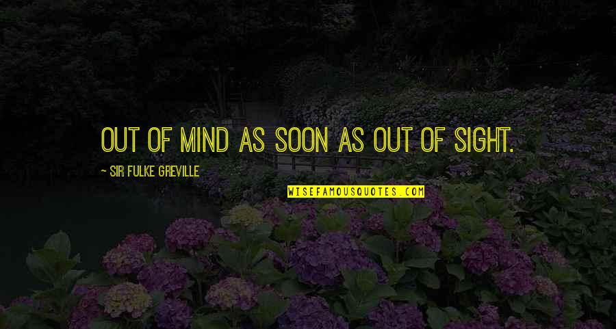 Meaningful Beauty Quotes By Sir Fulke Greville: Out of mind as soon as out of