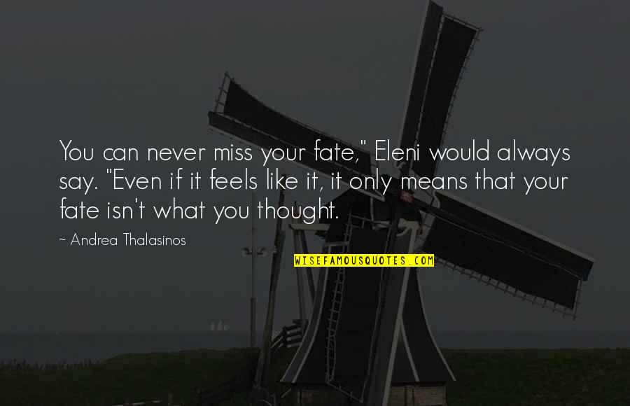 Means If Quotes By Andrea Thalasinos: You can never miss your fate," Eleni would