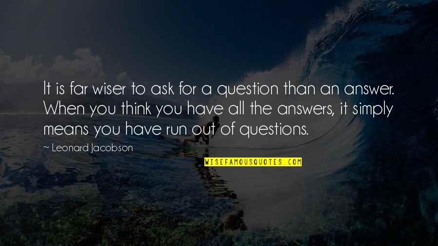 Means Of Life Quotes By Leonard Jacobson: It is far wiser to ask for a