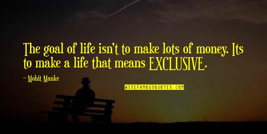 Means Of Life Quotes By Mohit Manke: The goal of life isn't to make lots