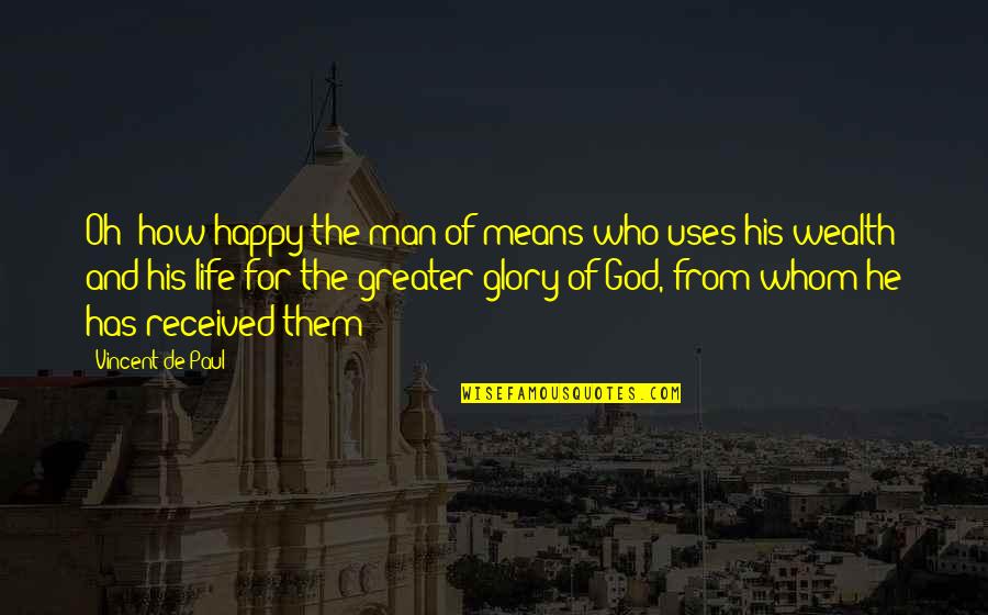 Means Of Life Quotes By Vincent De Paul: Oh! how happy the man of means who