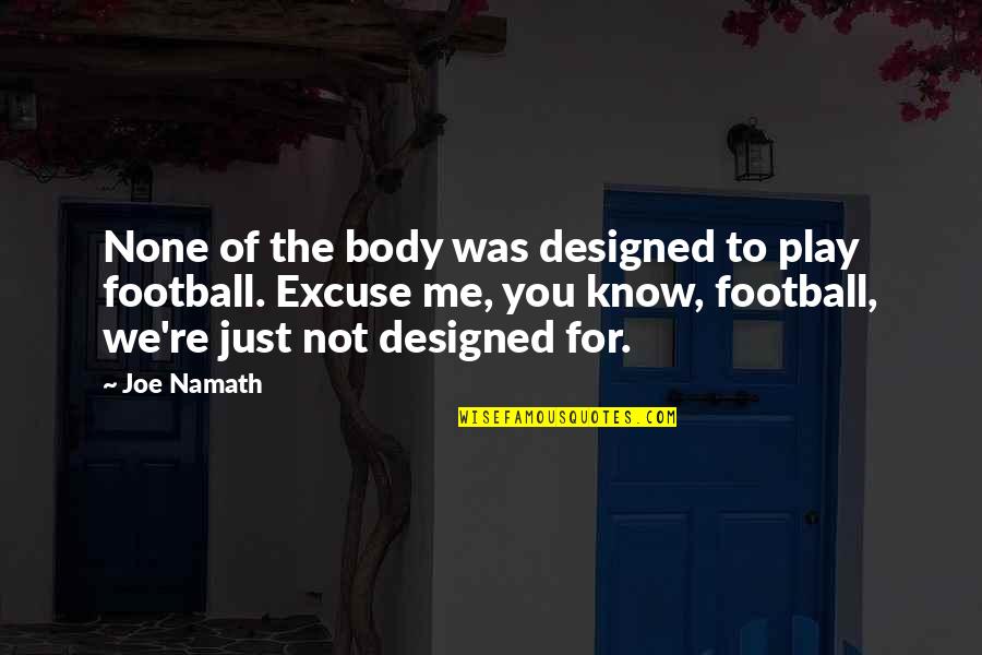 Mearsheimer Realism Quotes By Joe Namath: None of the body was designed to play