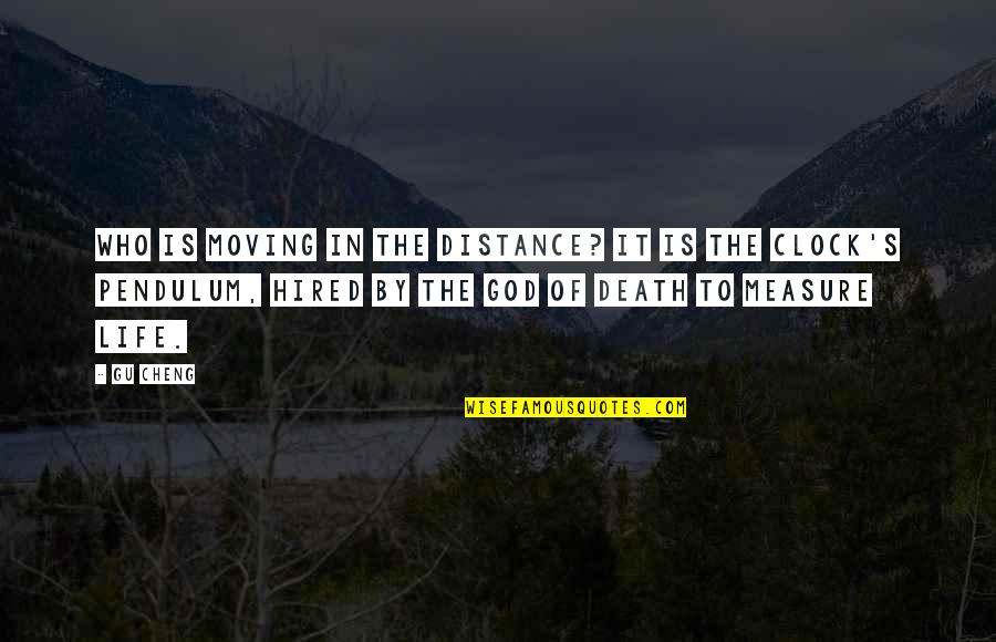 Measure Of Life Quotes By Gu Cheng: Who is moving in the distance? It is